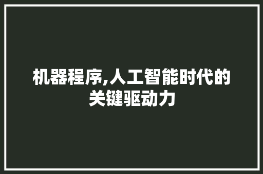 机器程序,人工智能时代的关键驱动力 机器程序,人工智能时代的关键驱动力 SEO关键词