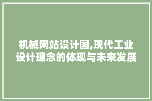 机械网站设计图,现代工业设计理念的体现与未来发展趋势 机械网站设计图,现代工业设计理念的体现与未来发展趋势 百度SEO
