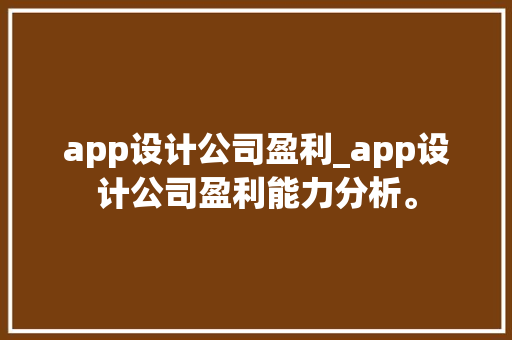 app设计公司盈利_app设计公司盈利能力分析。