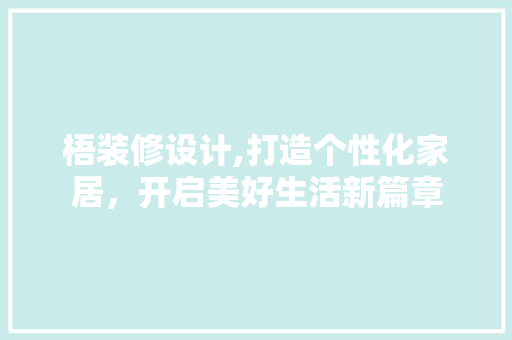梧装修设计,打造个性化家居，开启美好生活新篇章 梧装修设计,打造个性化家居，开启美好生活新篇章 SEO关键词
