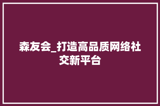 森友会_打造高品质网络社交新平台 森友会_打造高品质网络社交新平台 百度SEO