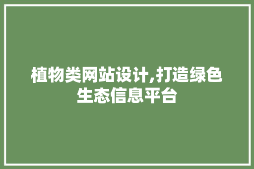 植物类网站设计,打造绿色生态信息平台 植物类网站设计,打造绿色生态信息平台 神马SEO