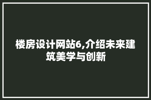 楼房设计网站6,介绍未来建筑美学与创新 楼房设计网站6,介绍未来建筑美学与创新 百度SEO
