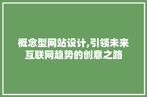 概念型网站设计,引领未来互联网趋势的创意之路 概念型网站设计,引领未来互联网趋势的创意之路 SEO关键词