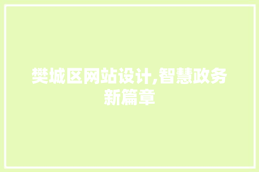 樊城区网站设计,智慧政务新篇章 樊城区网站设计,智慧政务新篇章 神马SEO