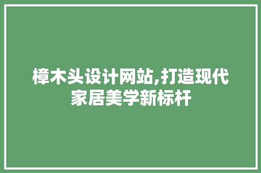 樟木头设计网站,打造现代家居美学新标杆 樟木头设计网站,打造现代家居美学新标杆 百度SEO