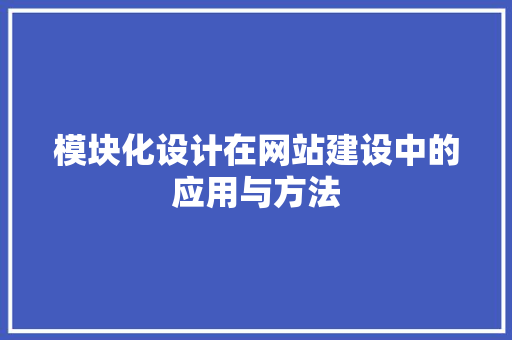 模块化设计在网站建设中的应用与方法 模块化设计在网站建设中的应用与方法 百度SEO