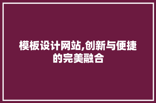 模板设计网站,创新与便捷的完美融合 模板设计网站,创新与便捷的完美融合 百度SEO