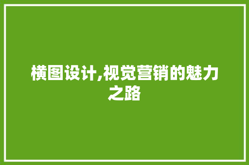 横图设计,视觉营销的魅力之路 横图设计,视觉营销的魅力之路 SEO关键词
