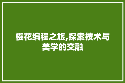 樱花编程之旅,探索技术与美学的交融 樱花编程之旅,探索技术与美学的交融 网站建设公司