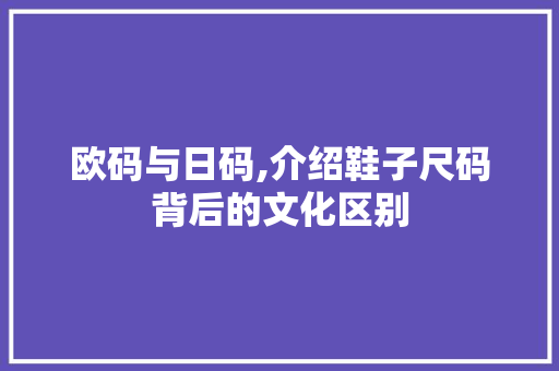 欧码与日码,介绍鞋子尺码背后的文化区别