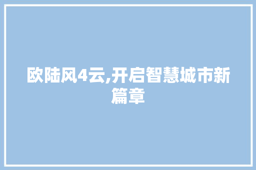 欧陆风4云,开启智慧城市新篇章 欧陆风4云,开启智慧城市新篇章 百度SEO