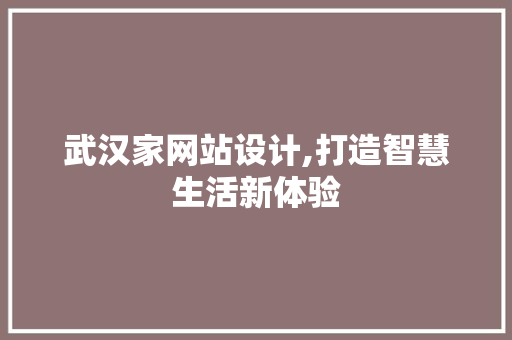 武汉家网站设计,打造智慧生活新体验 武汉家网站设计,打造智慧生活新体验 SEO关键词