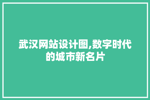 武汉网站设计图,数字时代的城市新名片 武汉网站设计图,数字时代的城市新名片 神马SEO