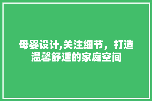 母婴设计,关注细节，打造温馨舒适的家庭空间 母婴设计,关注细节，打造温馨舒适的家庭空间 必应SEO
