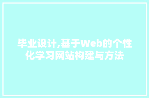 毕业设计,基于Web的个性化学习网站构建与方法