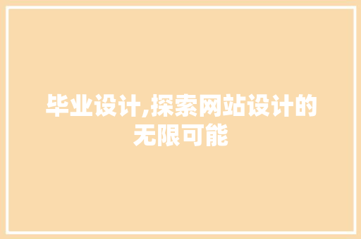 毕业设计,探索网站设计的无限可能 毕业设计,探索网站设计的无限可能 必应SEO