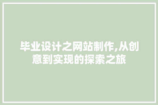 毕业设计之网站制作,从创意到实现的探索之旅 毕业设计之网站制作,从创意到实现的探索之旅 必应SEO