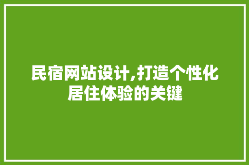 民宿网站设计,打造个性化居住体验的关键 民宿网站设计,打造个性化居住体验的关键 神马SEO