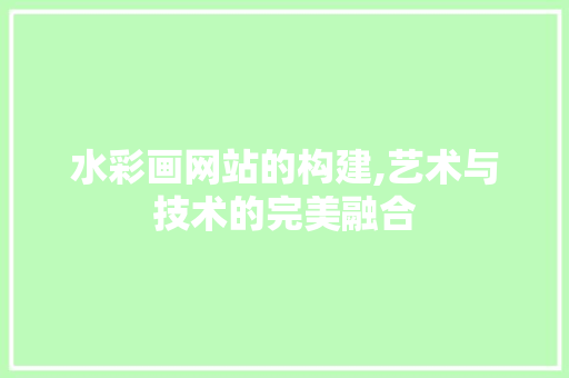 水彩画网站的构建,艺术与技术的完美融合 水彩画网站的构建,艺术与技术的完美融合 SEO关键词