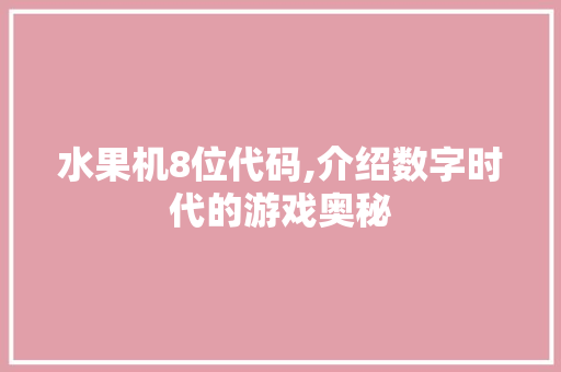 水果机8位代码,介绍数字时代的游戏奥秘 水果机8位代码,介绍数字时代的游戏奥秘 搜狗SEO