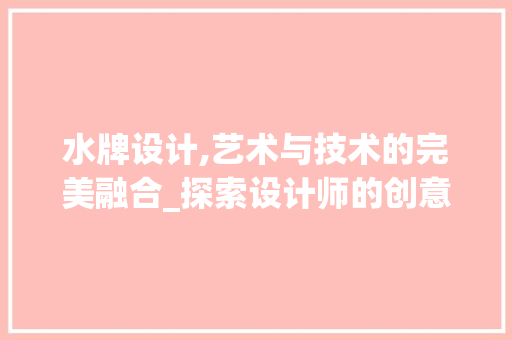 水牌设计,艺术与技术的完美融合_探索设计师的创意世界 水牌设计,艺术与技术的完美融合_探索设计师的创意世界 搜狗SEO