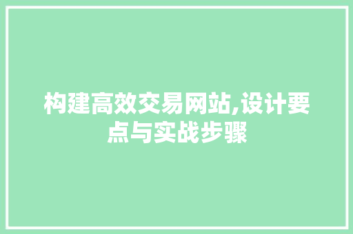 构建高效交易网站,设计要点与实战步骤