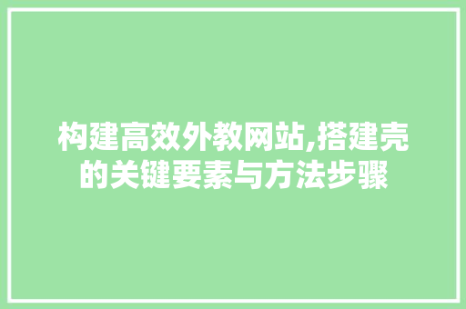 构建高效外教网站,搭建壳的关键要素与方法步骤