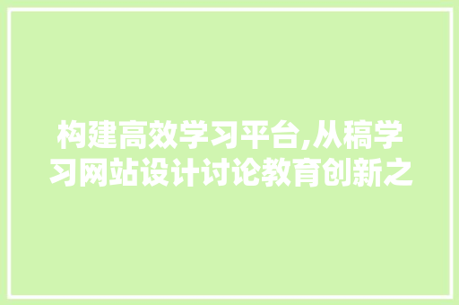 构建高效学习平台,从稿学习网站设计讨论教育创新之路 SEO关键词