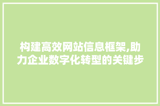 构建高效网站信息框架,助力企业数字化转型的关键步骤 构建高效网站信息框架,助力企业数字化转型的关键步骤 百度SEO