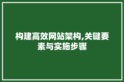 构建高效网站架构,关键要素与实施步骤 构建高效网站架构,关键要素与实施步骤 网站建设公司