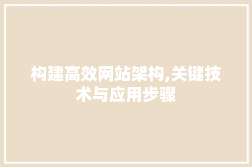 构建高效网站架构,关键技术与应用步骤 构建高效网站架构,关键技术与应用步骤 必应SEO