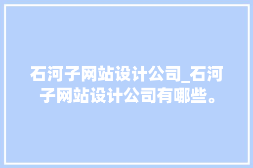 石河子网站设计公司_石河子网站设计公司有哪些。