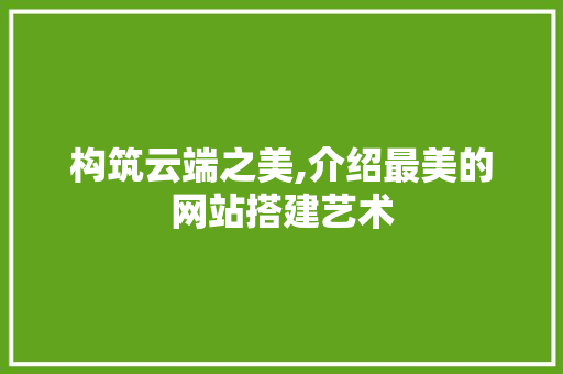 构筑云端之美,介绍最美的网站搭建艺术