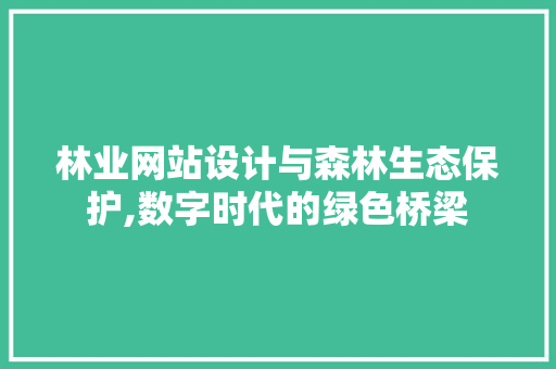 林业网站设计与森林生态保护,数字时代的绿色桥梁 林业网站设计与森林生态保护,数字时代的绿色桥梁 百度SEO