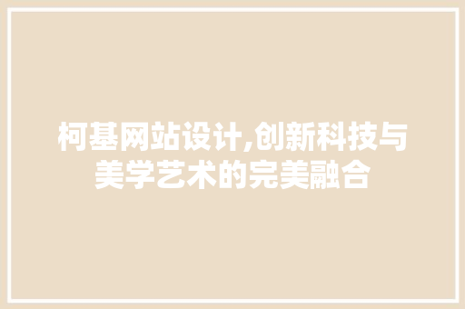 柯基网站设计,创新科技与美学艺术的完美融合 柯基网站设计,创新科技与美学艺术的完美融合 搜狗SEO
