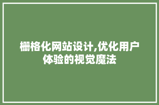 栅格化网站设计,优化用户体验的视觉魔法 栅格化网站设计,优化用户体验的视觉魔法 搜狗SEO