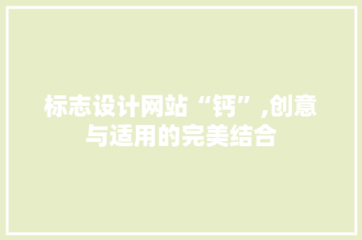 标志设计网站“钙”,创意与适用的完美结合 标志设计网站“钙”,创意与适用的完美结合 网站建设公司