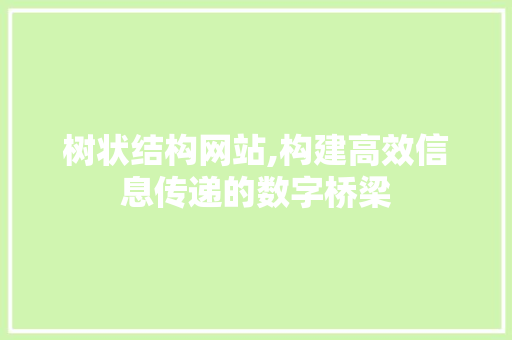 树状结构网站,构建高效信息传递的数字桥梁 树状结构网站,构建高效信息传递的数字桥梁 SEO关键词