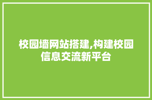 校园墙网站搭建,构建校园信息交流新平台 校园墙网站搭建,构建校园信息交流新平台 SEO关键词