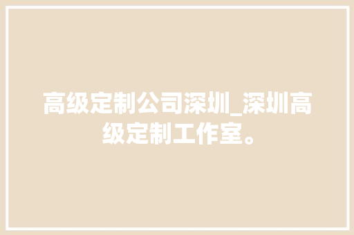 高级定制公司深圳_深圳高级定制工作室。 高级定制公司深圳_深圳高级定制工作室。 网站建设公司