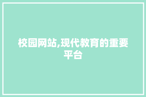 校园网站,现代教育的重要平台