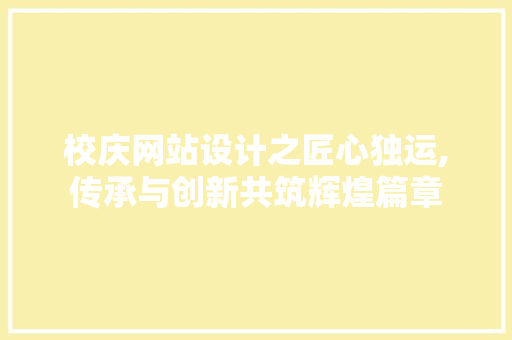 校庆网站设计之匠心独运,传承与创新共筑辉煌篇章 校庆网站设计之匠心独运,传承与创新共筑辉煌篇章 搜狗SEO