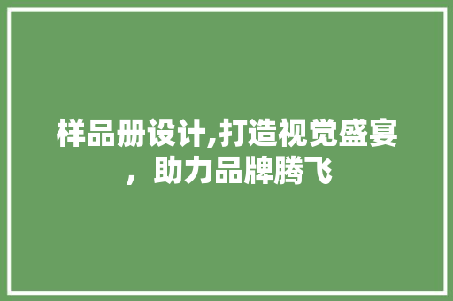 样品册设计,打造视觉盛宴，助力品牌腾飞 样品册设计,打造视觉盛宴，助力品牌腾飞 必应SEO