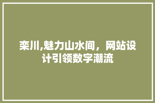 栾川,魅力山水间，网站设计引领数字潮流 栾川,魅力山水间，网站设计引领数字潮流 必应SEO