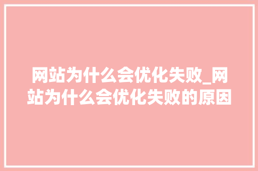 网站为什么会优化失败_网站为什么会优化失败的原因。 网站为什么会优化失败_网站为什么会优化失败的原因。 搜狗SEO