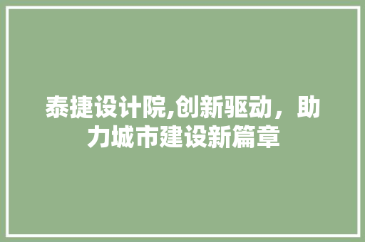 泰捷设计院,创新驱动，助力城市建设新篇章