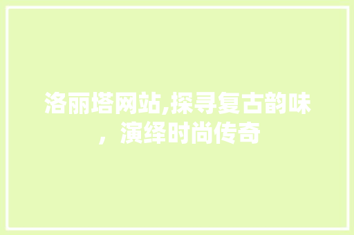 洛丽塔网站,探寻复古韵味，演绎时尚传奇