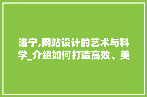 洛宁,网站设计的艺术与科学_介绍如何打造高效、美观的在线平台