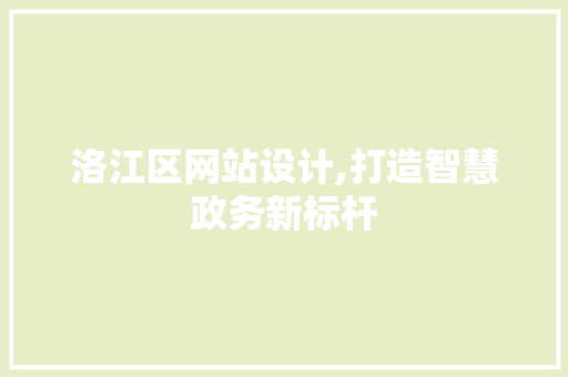 洛江区网站设计,打造智慧政务新标杆